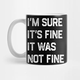 I’m sure it’s fine It was not fine Mug